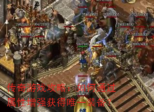 传奇游戏攻略:如何通过属性增强获得唯一装备? 传奇游戏攻略:如何通过属性增强获得唯一装备?