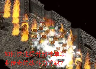 如何快速提升邪神单职业传奇的战斗力等级? 如何快速提升邪神单职业传奇的战斗力等级?