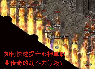 如何快速提升邪神单职业传奇的战斗力等级? 如何快速提升邪神单职业传奇的战斗力等级?