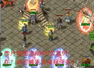 赤月地图隐藏NPC位置何在?如何触发其神秘任务? 赤月地图隐藏NPC位置何在?如何触发其神秘任务?