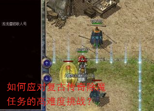 如何应对复古传奇除魔任务的高难度挑战? 如何应对复古传奇除魔任务的高难度挑战?
