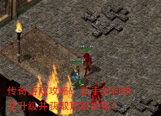 传奇游戏攻略:新手如何快速升级并获取顶级装备? 传奇游戏攻略:新手如何快速升级并获取顶级装备?