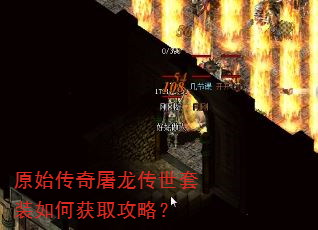 原始传奇屠龙传世套装如何获取攻略? 原始传奇屠龙传世套装如何获取攻略?
