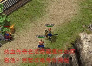 热血传奇套装隐藏属性如何激活?完整攻略带你揭秘 热血传奇套装隐藏属性如何激活?完整攻略带你揭秘