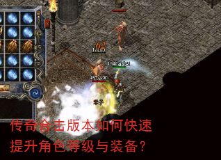 传奇合击版本如何快速提升角色等级与装备? 传奇合击版本如何快速提升角色等级与装备?