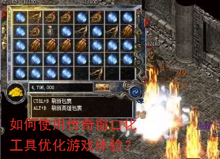 如何使用传奇窗口化工具优化游戏体验? 如何使用传奇窗口化工具优化游戏体验?