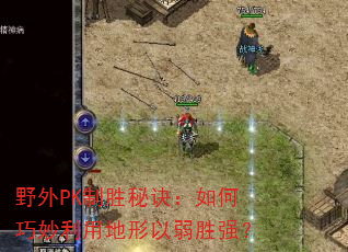 野外PK制胜秘诀:如何巧妙利用地形以弱胜强? 野外PK制胜秘诀:如何巧妙利用地形以弱胜强?