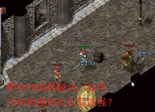 野外PK制胜秘诀:如何巧妙利用地形以弱胜强? 野外PK制胜秘诀:如何巧妙利用地形以弱胜强?