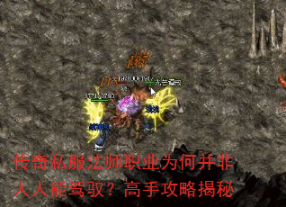 传奇私服法师职业为何并非人人能驾驭?高手攻略揭秘 传奇私服法师职业为何并非人人能驾驭?高手攻略揭秘