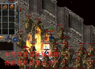 如何快速提升私服传奇新角色的战斗力? 如何快速提升私服传奇新角色的战斗力?