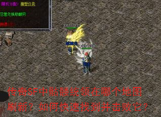 传奇SF中骷髅统领在哪个地图刷新?如何快速找到并击败它? 传奇SF中骷髅统领在哪个地图刷新?如何快速找到并击败它?