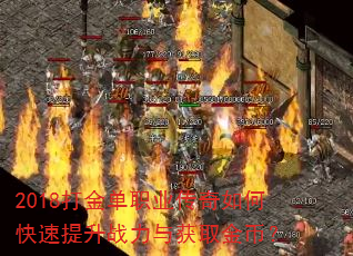 2018打金单职业传奇如何快速提升战力与获取金币? 2018打金单职业传奇如何快速提升战力与获取金币?