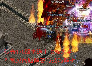 传奇170版本道士攻略大全?常见问题解答与技巧解析 传奇170版本道士攻略大全?常见问题解答与技巧解析
