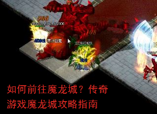 如何前往魔龙城?传奇游戏魔龙城攻略指南 如何前往魔龙城?传奇游戏魔龙城攻略指南