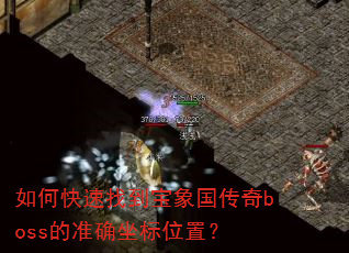 如何快速找到宝象国传奇boss的准确坐标位置? 如何快速找到宝象国传奇boss的准确坐标位置?